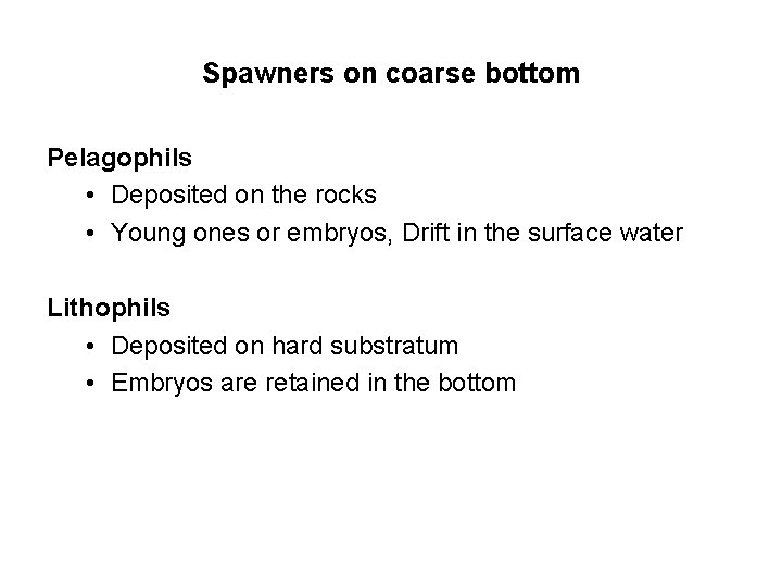 Spawners on coarse bottom Pelagophils • Deposited on the rocks • Young ones or
