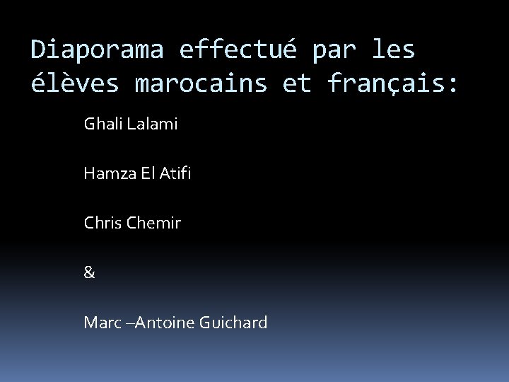 Diaporama effectué par les élèves marocains et français: Ghali Lalami Hamza El Atifi Chris