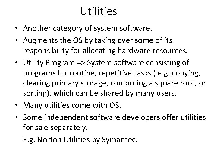 Utilities • Another category of system software. • Augments the OS by taking over