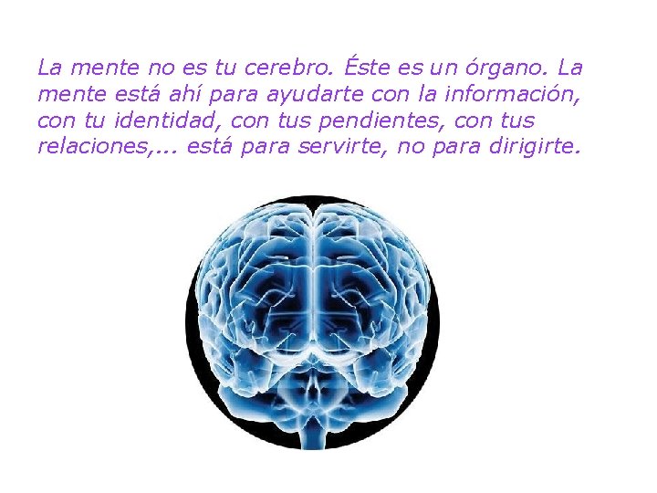 La mente no es tu cerebro. Éste es un órgano. La mente está ahí