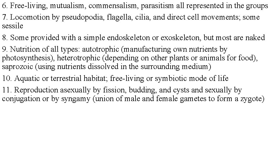 6. Free-living, mutualism, commensalism, parasitism all represented in the groups 7. Locomotion by pseudopodia, 6. Free-living, mutualism, commensalism, parasitism all represented in the groups 7. Locomotion by pseudopodia,