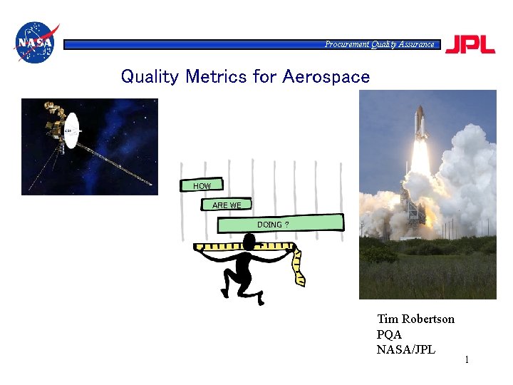 Procurement Quality Assurance Quality Metrics for Aerospace HOW ARE WE DOING ? Tim Robertson