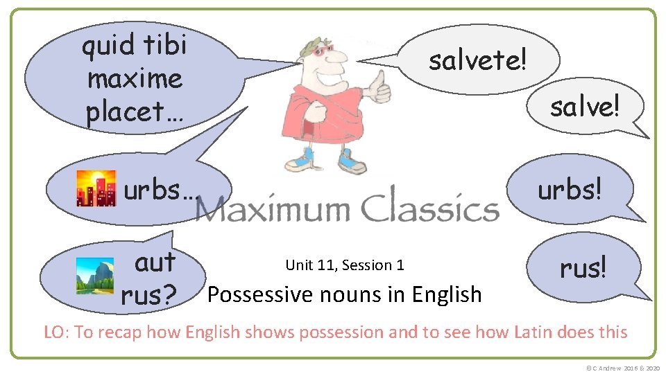 quid tibi maxime placet… salvete! salve! urbs… aut rus? Unit 11, Session 1 Possessive