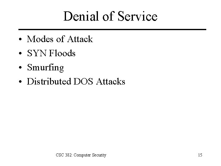 Denial of Service • • Modes of Attack SYN Floods Smurfing Distributed DOS Attacks