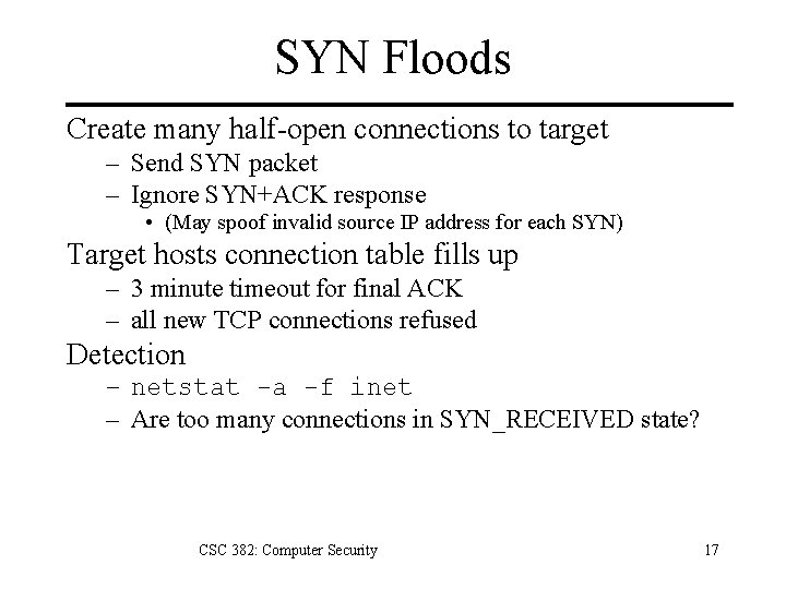 SYN Floods Create many half-open connections to target – Send SYN packet – Ignore