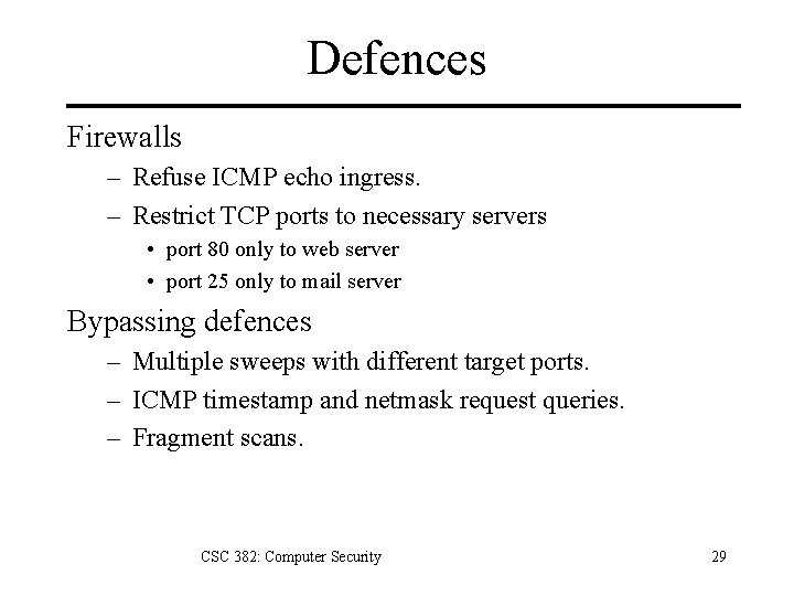 Defences Firewalls – Refuse ICMP echo ingress. – Restrict TCP ports to necessary servers