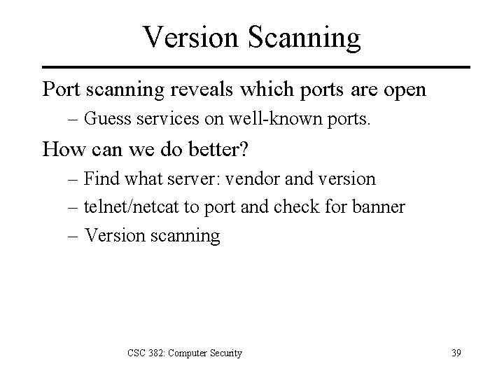 Version Scanning Port scanning reveals which ports are open – Guess services on well-known