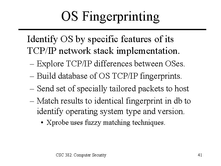 OS Fingerprinting Identify OS by specific features of its TCP/IP network stack implementation. –