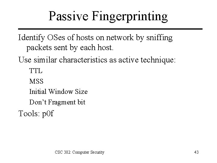 Passive Fingerprinting Identify OSes of hosts on network by sniffing packets sent by each