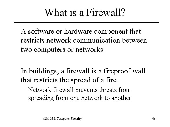 What is a Firewall? A software or hardware component that restricts network communication between