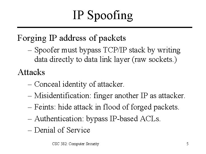 IP Spoofing Forging IP address of packets – Spoofer must bypass TCP/IP stack by