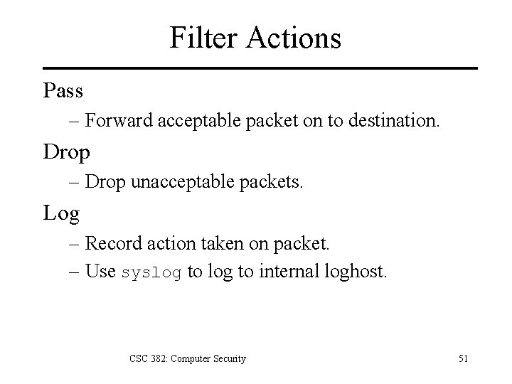 Filter Actions Pass – Forward acceptable packet on to destination. Drop – Drop unacceptable