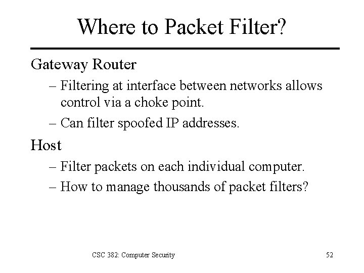 Where to Packet Filter? Gateway Router – Filtering at interface between networks allows control