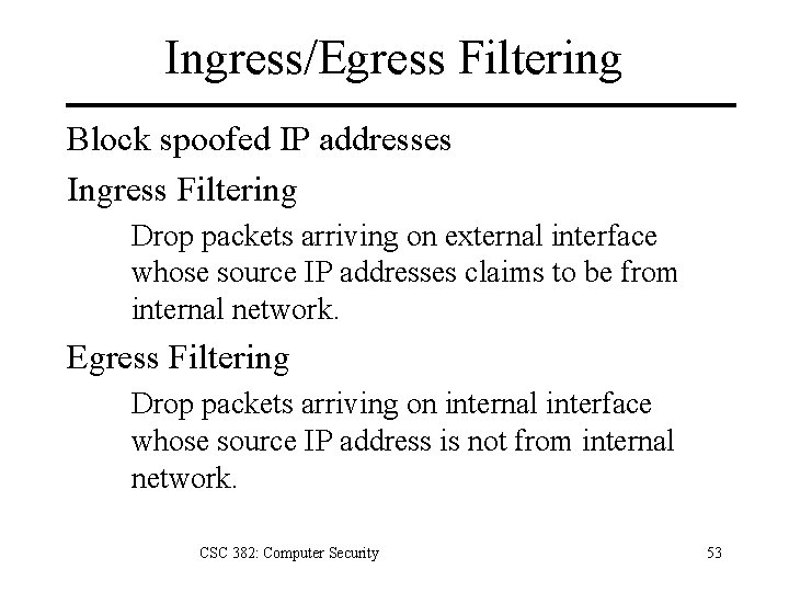 Ingress/Egress Filtering Block spoofed IP addresses Ingress Filtering Drop packets arriving on external interface