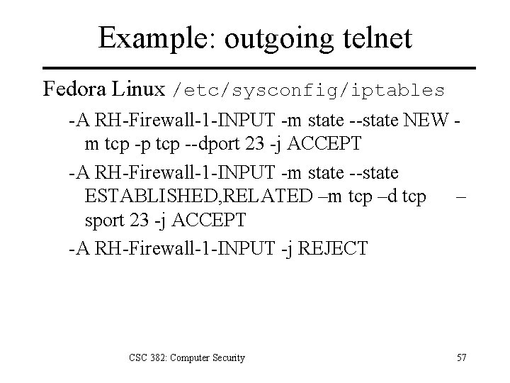 Example: outgoing telnet Fedora Linux /etc/sysconfig/iptables -A RH-Firewall-1 -INPUT -m state --state NEW m