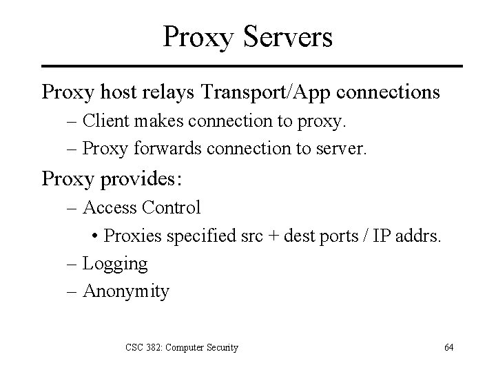 Proxy Servers Proxy host relays Transport/App connections – Client makes connection to proxy. –