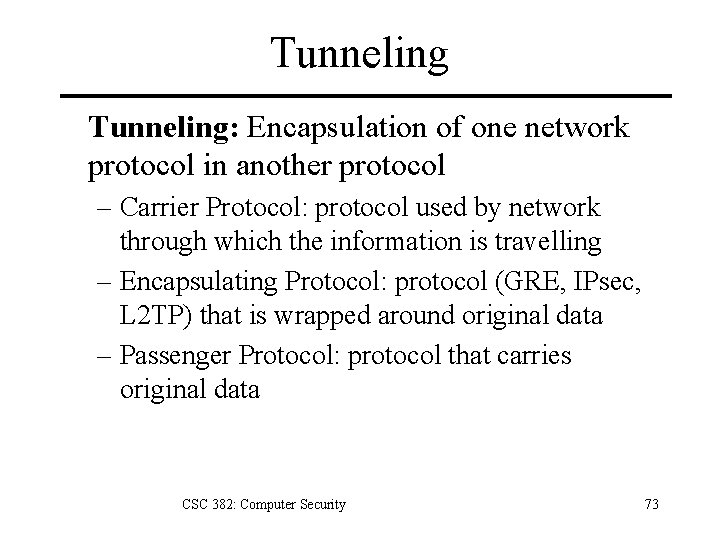 Tunneling: Encapsulation of one network protocol in another protocol – Carrier Protocol: protocol used