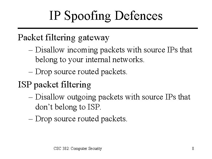 IP Spoofing Defences Packet filtering gateway – Disallow incoming packets with source IPs that