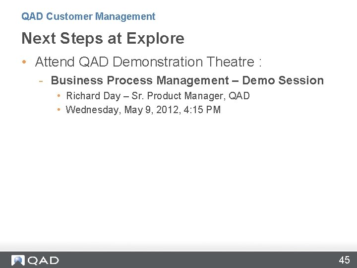 QAD Customer Management Next Steps at Explore • Attend QAD Demonstration Theatre : -