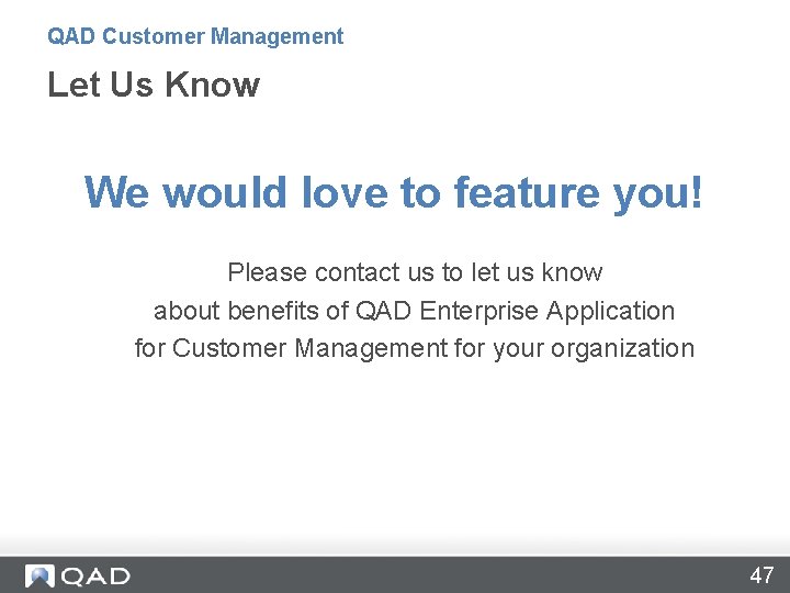 QAD Customer Management Let Us Know We would love to feature you! Please contact