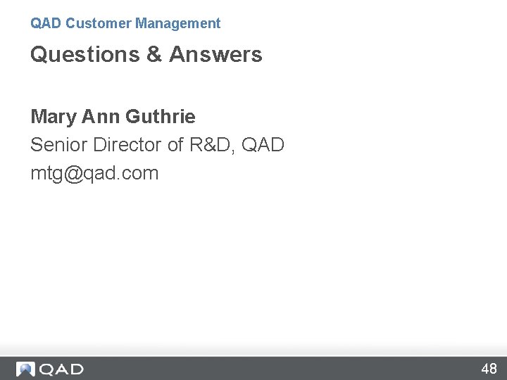 QAD Customer Management Questions & Answers Mary Ann Guthrie Senior Director of R&D, QAD