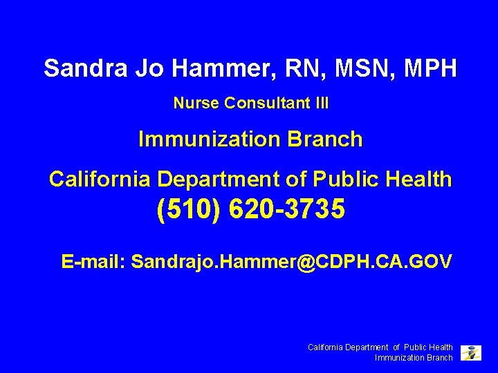 Sandra Jo Hammer, RN, MSN, MPH Nurse Consultant III Immunization Branch California Department of