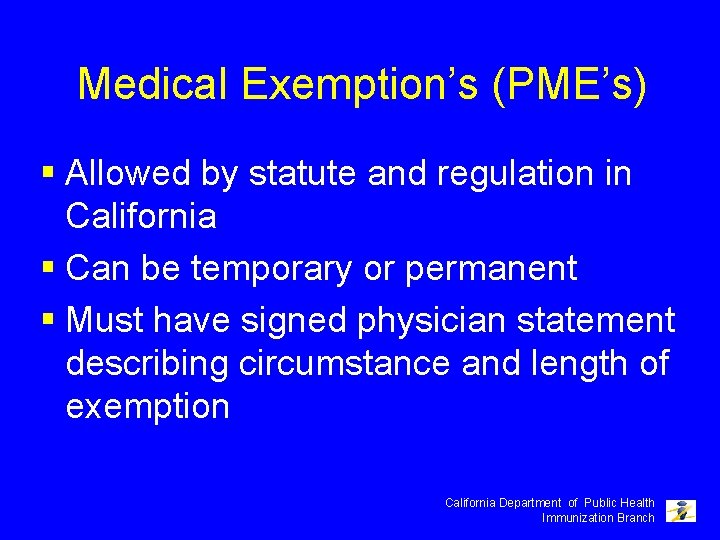 Medical Exemption’s (PME’s) § Allowed by statute and regulation in California § Can be