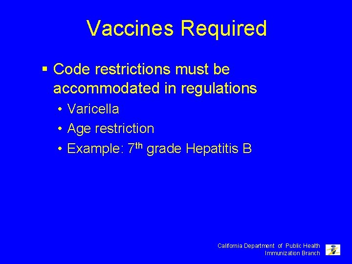 Vaccines Required § Code restrictions must be accommodated in regulations • Varicella • Age