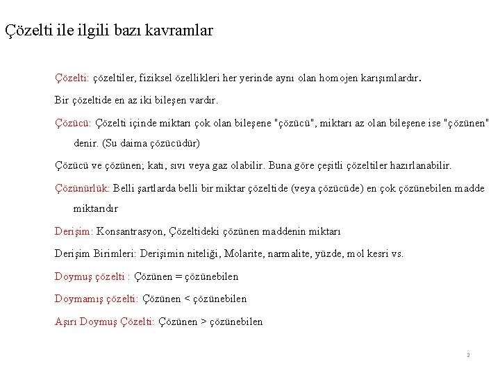 Çözelti ile ilgili bazı kavramlar Çözelti: çözeltiler, fiziksel özellikleri her yerinde aynı olan homojen