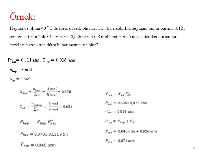 Örnek: Heptan ve oktan 40 OC de ideal çözelti oluştururlar. Bu sıcaklıkta heptanın buhar