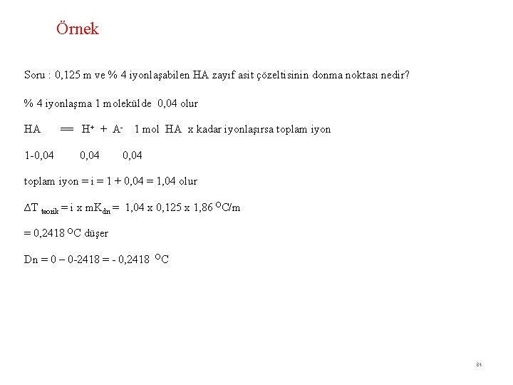 Örnek Soru : 0, 125 m ve % 4 iyonlaşabilen HA zayıf asit çözeltisinin