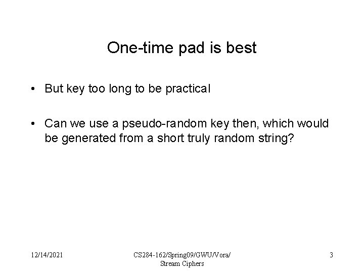 One-time pad is best • But key too long to be practical • Can