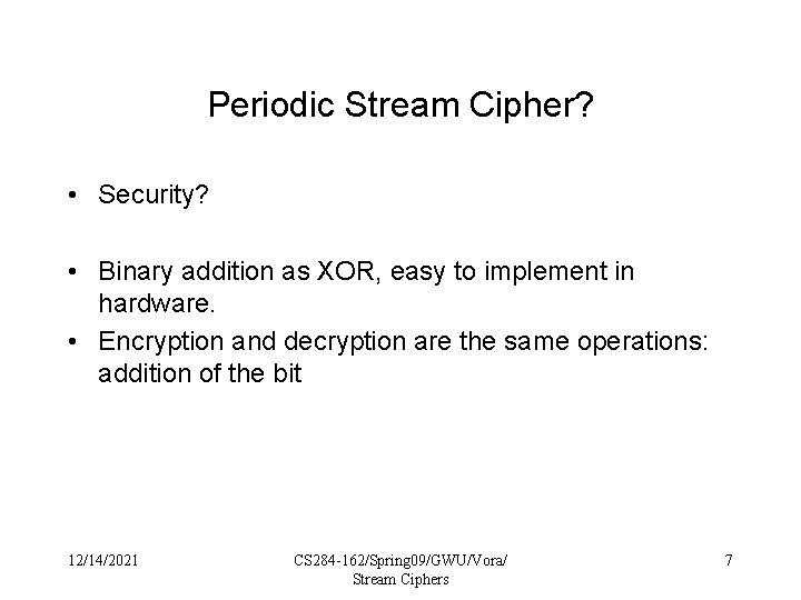 Periodic Stream Cipher? • Security? • Binary addition as XOR, easy to implement in