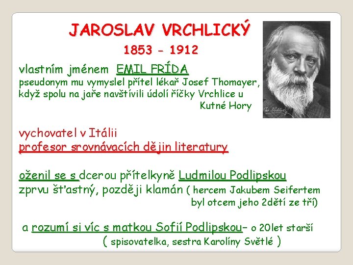 JAROSLAV VRCHLICKÝ 1853 - 1912 vlastním jménem EMIL FRÍDA pseudonym mu vymyslel přítel lékař