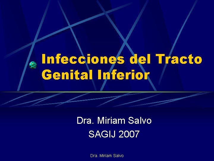 Infecciones del Tracto Genital Inferior Dra. Miriam Salvo SAGIJ 2007 Dra. Miriam Salvo 