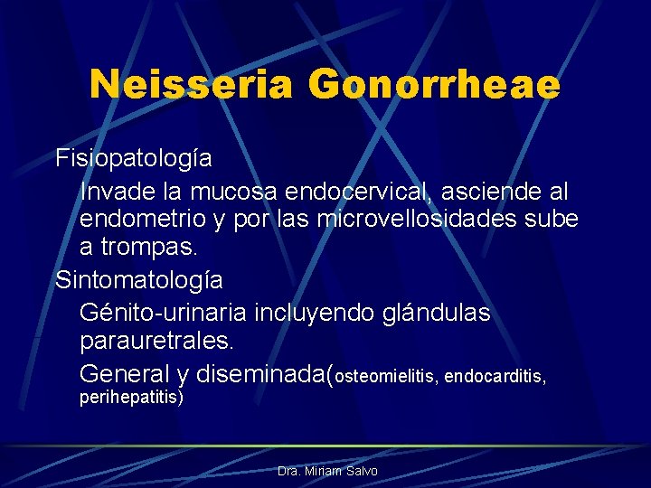 Neisseria Gonorrheae Fisiopatología Invade la mucosa endocervical, asciende al endometrio y por las microvellosidades