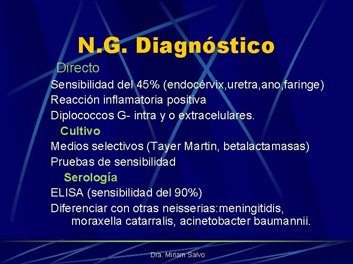 N. G. Diagnóstico Directo Sensibilidad del 45% (endocérvix, uretra, ano, faringe) Reacción inflamatoria positiva