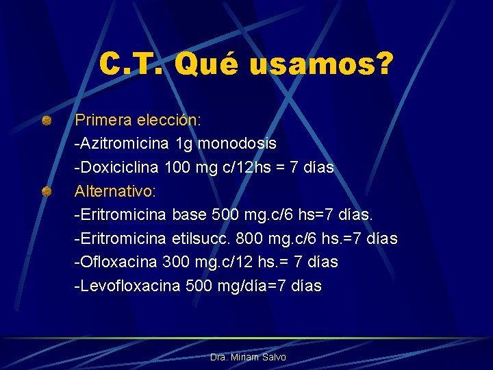 C. T. Qué usamos? Primera elección: -Azitromicina 1 g monodosis -Doxiciclina 100 mg c/12