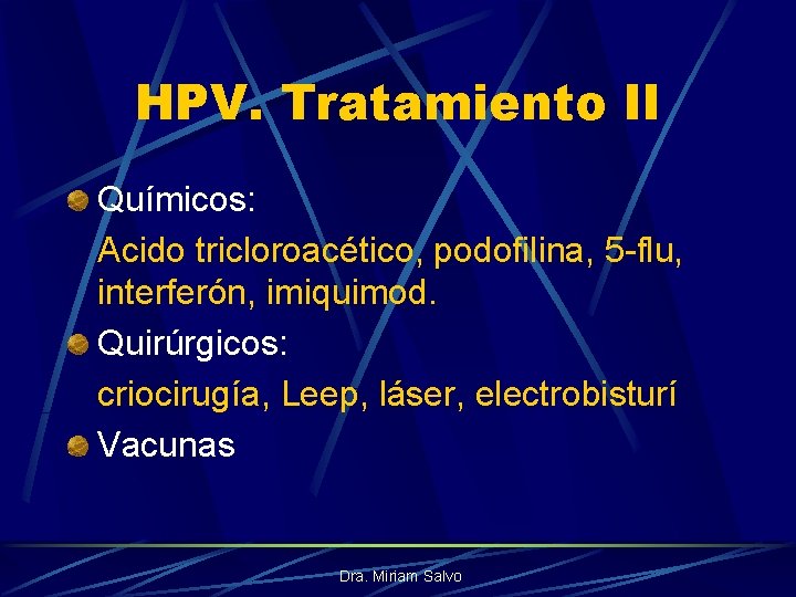 HPV. Tratamiento II Químicos: Acido tricloroacético, podofilina, 5 -flu, interferón, imiquimod. Quirúrgicos: criocirugía, Leep,