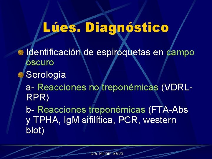 Lúes. Diagnóstico Identificación de espiroquetas en campo oscuro Serología a- Reacciones no treponémicas (VDRLRPR)