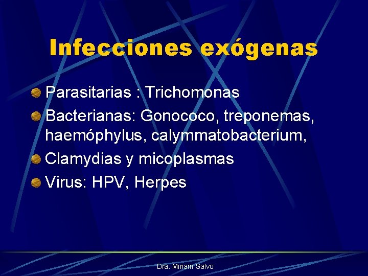 Infecciones exógenas Parasitarias : Trichomonas Bacterianas: Gonococo, treponemas, haemóphylus, calymmatobacterium, Clamydias y micoplasmas Virus: