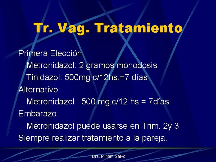 Tr. Vag. Tratamiento Primera Elección: Metronidazol: 2 gramos monodosis Tinidazol: 500 mg c/12 hs.