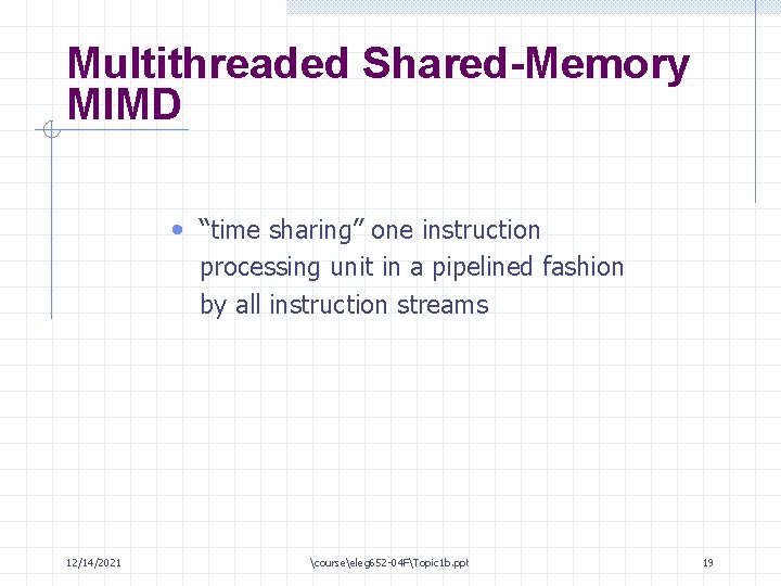 Multithreaded Shared-Memory MIMD • “time sharing” one instruction processing unit in a pipelined fashion