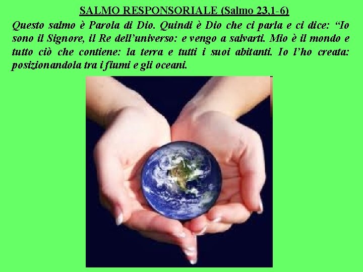 SALMO RESPONSORIALE (Salmo 23, 1 -6) Questo salmo è Parola di Dio. Quindi è