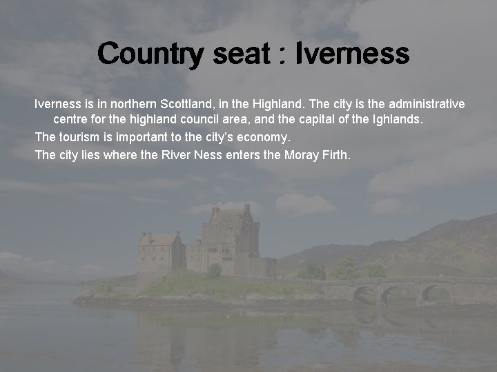 Country seat : Iverness is in northern Scottland, in the Highland. The city is