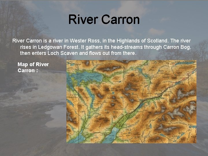 River Carron is a river in Wester Ross, in the Highlands of Scotland. The