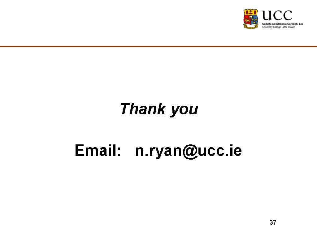 Thank you Email: n. ryan@ucc. ie 37 
