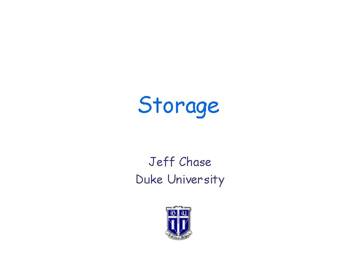 Storage Jeff Chase Duke University 