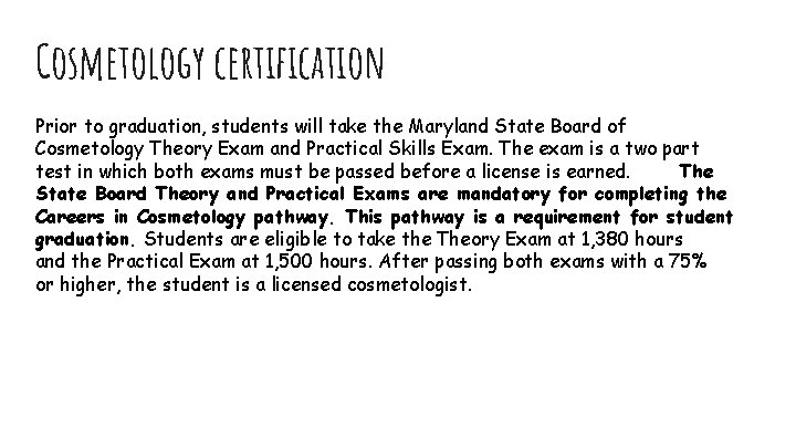 Cosmetology certification Prior to graduation, students will take the Maryland State Board of Cosmetology