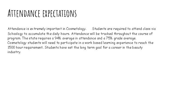 Attendance expectations Attendance is extremely important in Cosmetology. Students are required to attend class